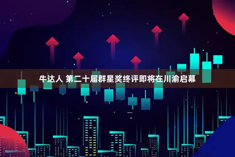 牛达人 第二十届群星奖终评即将在川渝启幕